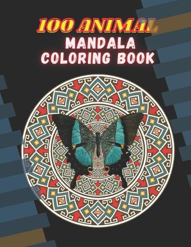 100 Animal Mandala Coloring Book: 100 Unique Designs Including Lions, Bears, Tigers, Snakes, Birds, Fish, and More...