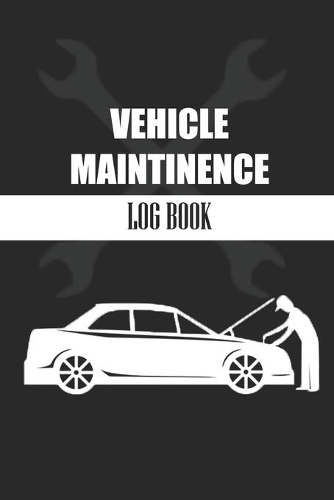 Vehicle Maintenance Log Book: Repairs And Maintenance Record Book for Cars, Trucks, Motorcycles and Other Vehicles with Parts List and Mileage Log