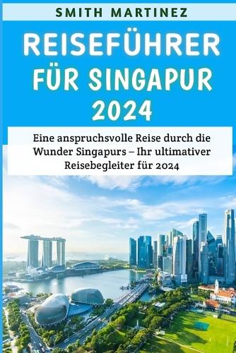 Reiseführer für Singapur 2024: Eine anspruchsvolle Reise durch die Wunder Singapurs - Ihr ultimativer Reisebegleiter für 2024