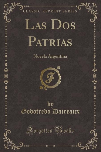 Las DOS Patrias: Novela Argentina (Classic Reprint)