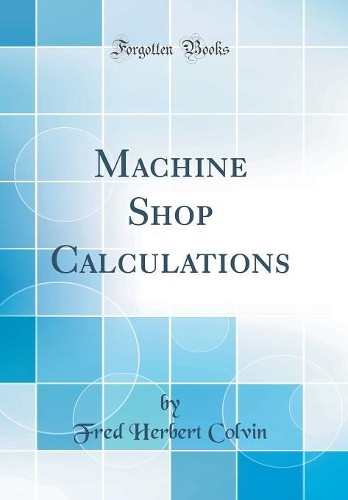 Machine Shop Calculations (Classic Reprint)