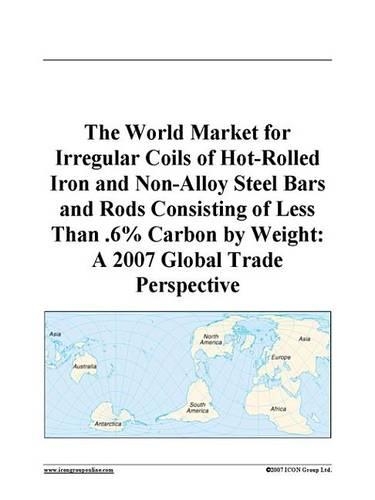 The World Market for Irregular Coils of Hot-Rolled Iron and Non-Alloy Steel Bars and Rods Consisting of Less Than .6% Carbon by Weight
