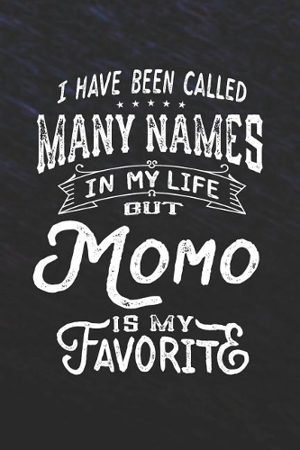 I Have Been Called Many Names in Life But Momo Is My Favorite: Family life Grandma Mom love marriage friendship parenting wedding divorce Memory dating Journal Blank Lined Note Book Gift