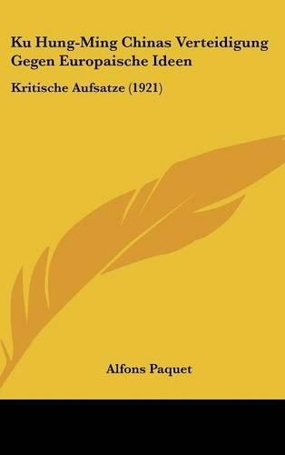 Ku Hung-Ming Chinas Verteidigung Gegen Europaische Ideen: Kritische Aufsatze (1921)(German)