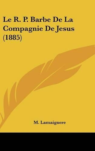 Le R. P. Barbe de La Compagnie de Jesus (1885): (French)