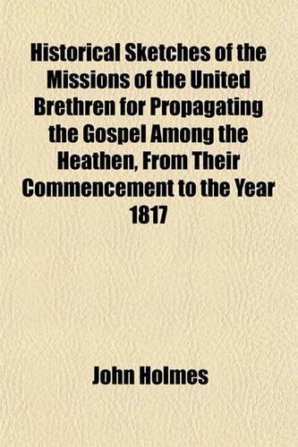 Historical Sketches of the Missions of the United Brethren for Propagating the Gospel Among the Heathen, from Their Commencement to the Year 1817