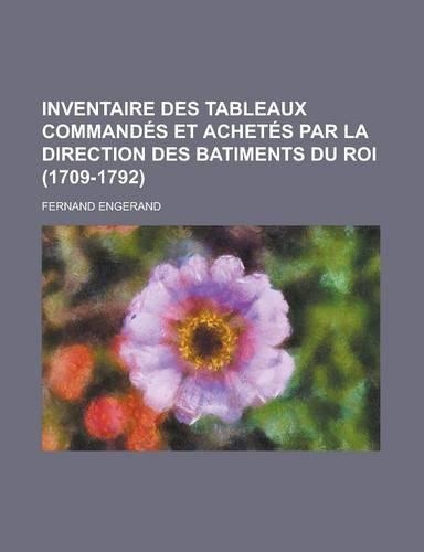 Inventaire Des Tableaux Commandes Et Achetes Par La Direction Des Batiments Du Roi (1709-1792): (English)