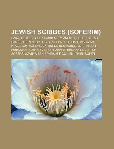 Jewish Scribes (Soferim): Ezra, Tefillin, Great Assembly, Amulet, Sefer Torah, Baruch Ben Neriah, Get, Sofer, Ketubah, Mezuzah, Ktav Stam(English)