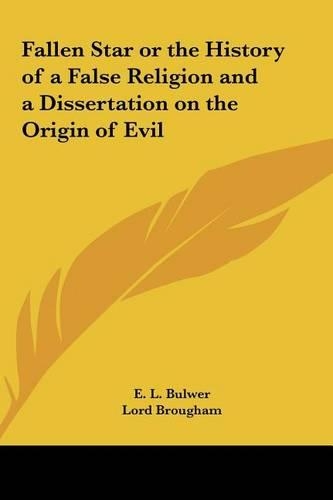 Fallen Star or the History of a False Religion and a Dissertation on the Origin of Evil: (English)
