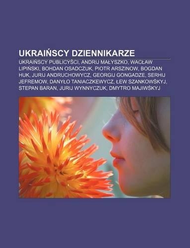 Ukrai Scy Dziennikarze: Ukrai Scy Publicy CI, Andrij Ma Yszko, Wac Aw Lipi Ski, Bohdan Osadczuk, Piotr Arszinow, Bogdan Huk, Jurij Andruchowycz(Polish)