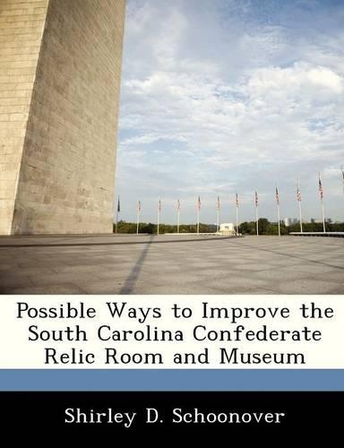 Possible Ways to Improve the South Carolina Confederate Relic Room and Museum