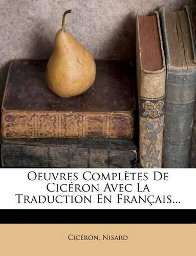 Oeuvres Completes de CIC Ron Avec La Traduction En Fran Ais...: (Latin)