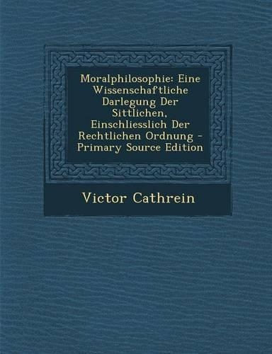 Moralphilosophie: Eine Wissenschaftliche Darlegung Der Sittlichen, Einschliesslich Der Rechtlichen Ordnung - Primary Source Edition