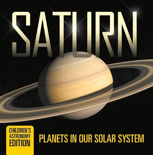 Saturn: Planets in Our Solar System Children's Astronomy Edition