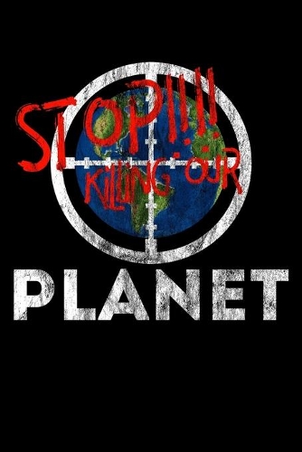 STOP!!!! Killing Our Planet: Notizbuch DIN A5 - 120 Seiten Punkteraster