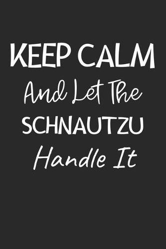 Keep Calm And Let The SchnauTzu Handle It