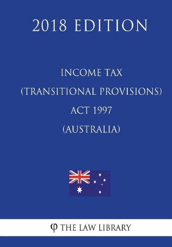 Income Tax (Transitional Provisions) ACT 1997 (Australia) (2018 Edition)