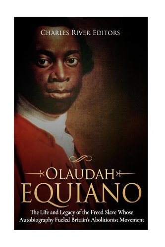Olaudah Equiano: The Life and Legacy of the Freed Slave Whose Autobiography Fueled Britain's Abolitionist Movement