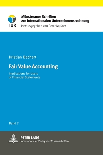Fair Value Accounting: Implications for Users of Financial Statements(7 Muensteraner Schriften zur Internationalen Unternehmensrechnung)