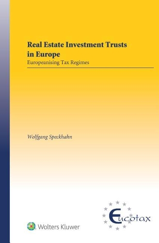 Real Estate Investment Trusts in Europe: Europeanising Tax Regimes(Eucotax European Taxation)