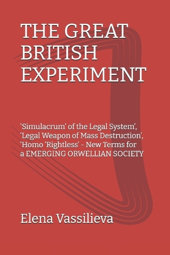 The Great British Experiment: 'Simulacrum' of the Legal System', 'Legal Weapon of Mass Destruction', 'Homo 'Rightless' - New Terms for an Emerging Orwellian Society: