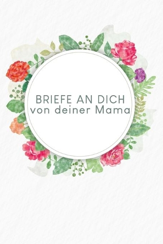 Briefe an Dich von deiner Mama: Erinnerungsbuch für Dein Baby - Motiv: Aquarellblumen