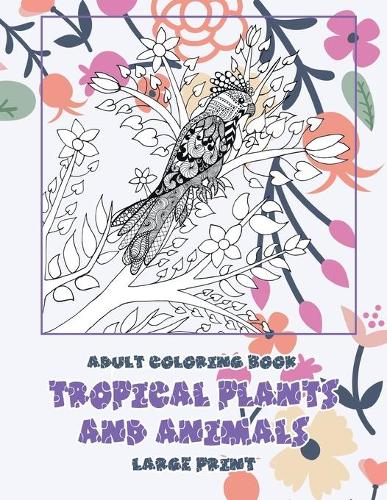 Adult Coloring Book Tropical Plants and Animals - Large Print