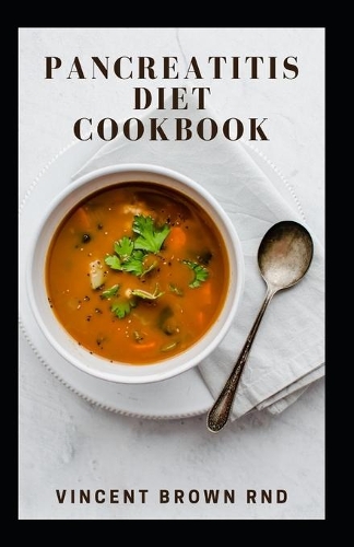 Pancreatitis Diet Cookbook: The Complete Guide And Nutritional Meal Plan To Make Your Pancreas Healthier