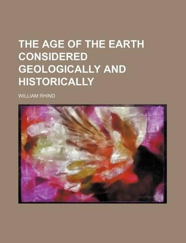 The Age of the Earth Considered Geologically and Historically