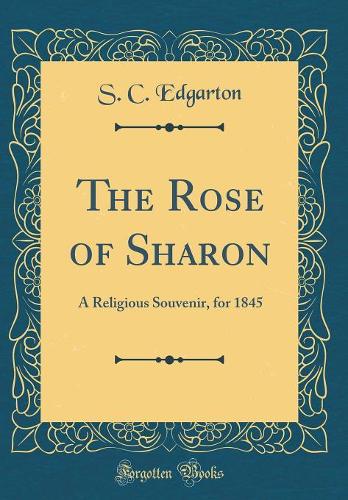 The Rose of Sharon: A Religious Souvenir, for 1845 (Classic Reprint)