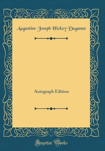 Duganne`s Poetical Works: Autograph Edition (Classic Reprint)