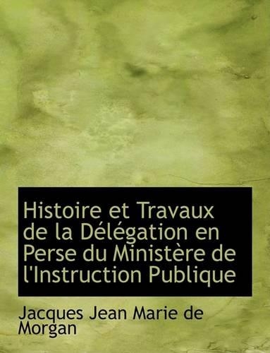 Histoire Et Travaux de La Daclacgation En Perse Du Ministaure de L'Instruction Publique