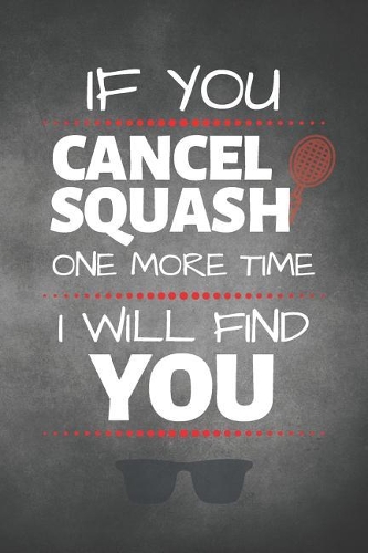 If You Cancel Squash One More Time I Will Find You: Squash Journal & Sport Coaching Notebook Motivation Quotes - Practice Training Diary To Write In (110 Lined Pages, 6 x 9 in) Gift For Fans, Coach, S(1 Squash Notebooks)