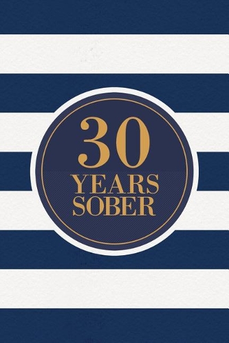 30 Years Sober: Lined Journal / Notebook / Diary - 30th Year of Sobriety - Fun Practical Alternative to a Card - Sobriety Gifts For Men And Women Who Are 30 yr Sobe