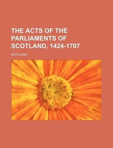 The Acts of the Parliaments of Scotland, 1424-1707