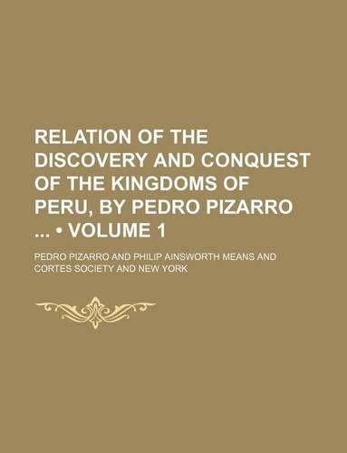 Relation of the Discovery and Conquest of the Kingdoms of Peru, by Pedro Pizarro (Volume 1): (English)