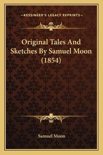 Original Tales And Sketches By Samuel Moon (1854): (English)