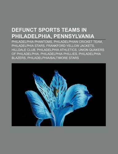 Defunct Sports Teams in Philadelphia, Pennsylvania: Philadelphia Phantoms, Philadelphian Cricket Team, Philadelphia Stars(English)