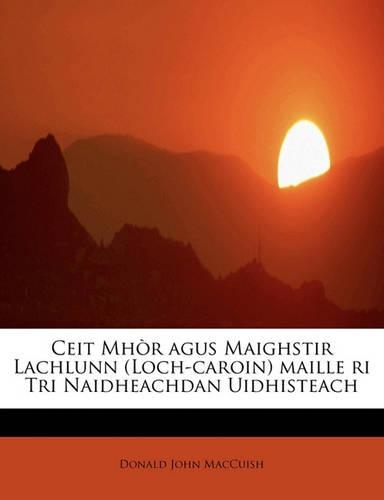 Ceit Mh R Agus Maighstir Lachlunn (Loch-Caroin) Maille Ri Tri Naidheachdan Uidhisteach: (Gaelic, Scottish)