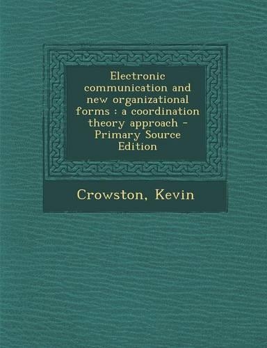 Electronic Communication and New Organizational Forms: A Coordination Theory Approach - Primary Source Edition