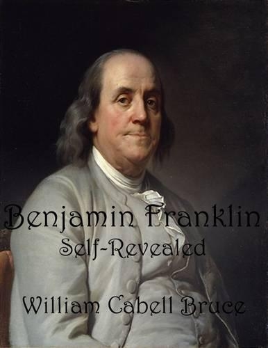 Benjamin Franklin: Self-Revealed