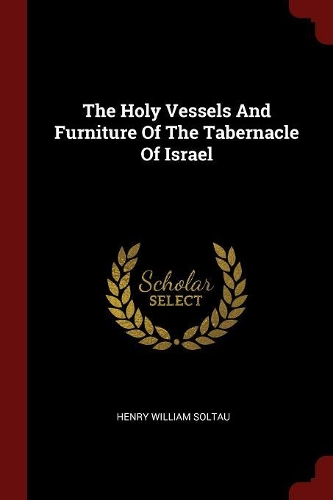 The Holy Vessels And Furniture Of The Tabernacle Of Israel