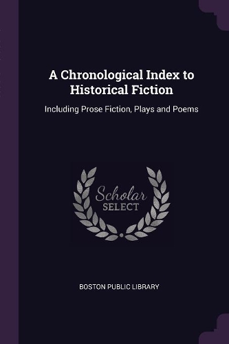 A Chronological Index to Historical Fiction: Including Prose Fiction, Plays and Poems