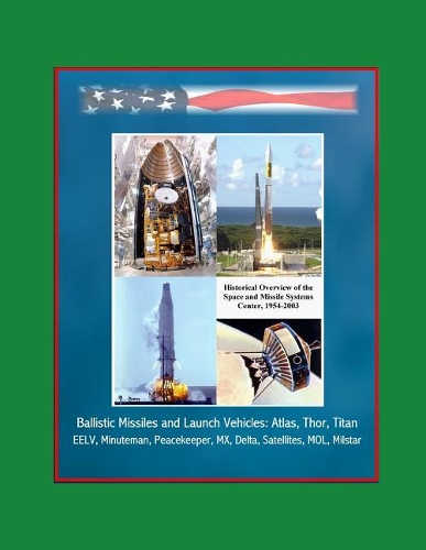 Historical Overview of the Space and Missile Systems Center 1954-2003 - Ballistic Missiles and Launch Vehicles