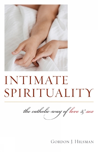 Intimate Spirituality: The Catholic Way of Love and Sex