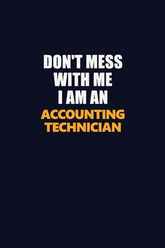 Don't Mess With Me Because I Am An Accounting Technician