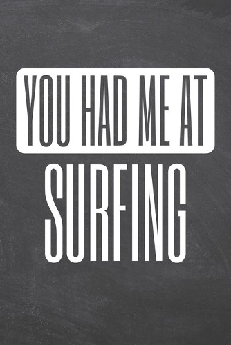 You Had Me At Surfing: Surfing Notebook, Planner or Journal - Size 6 x 9 - 110 Dot Grid Pages - Office Equipment, Supplies & Gear -Funny Surfing Gift Idea for Christmas or