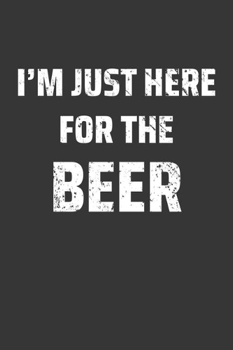 Im Just Here For The Beer Notebook