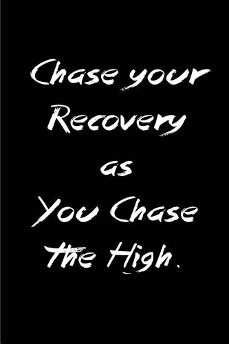 Chase your Recovery as You Chase the High: Blank Lined Addiction Sobriety and Recovery Journals (6"x9"). Perfect Daily Reflection Gifts For Men or Women into Alcoholism, Drug Addiction Recove