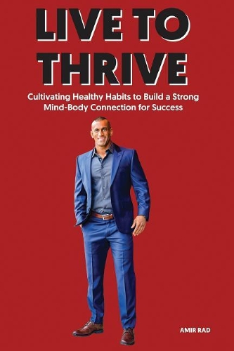 Live to Thrive: Cultivating Healthy Habits to Build a Strong Mind-Body Connection for Success